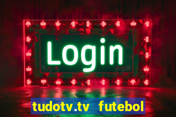 tudotv.tv futebol ao vivo